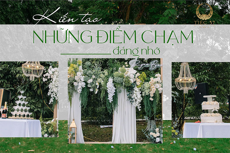 Tiệc 37 - Kiến tạo những điểm chạm đáng nhớ trong ngày trọng đại